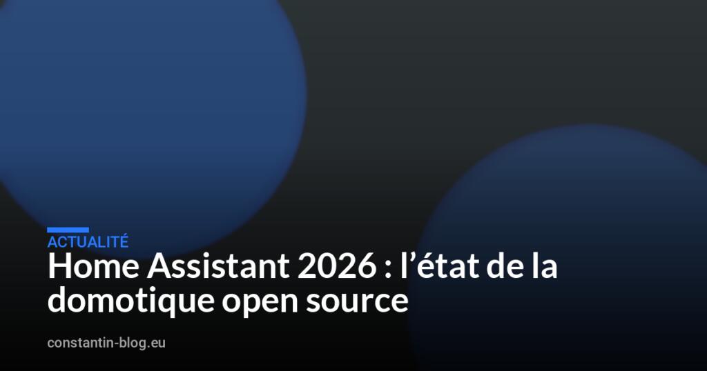 Home Assistant 2026 : l&rsquo;état de la domotique open source