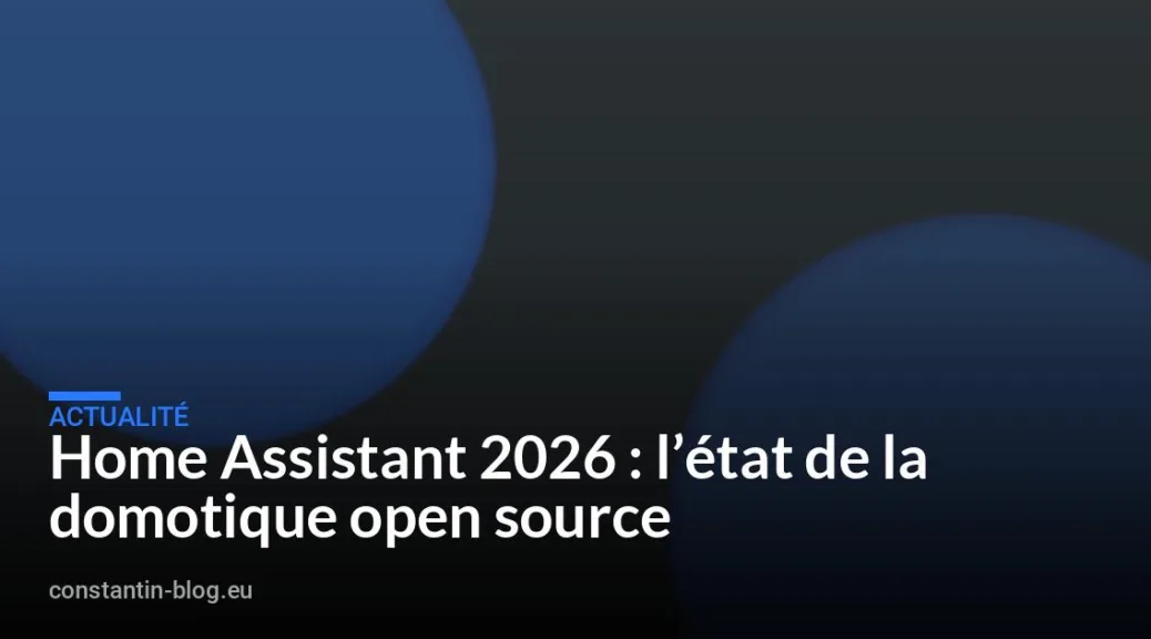Home Assistant 2026 : l&rsquo;état de la domotique open source