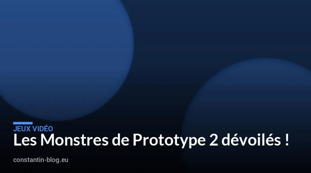 Les Monstres de Prototype 2 d&eacute;voil&eacute;s !