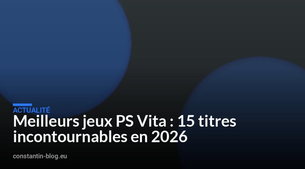 Meilleurs jeux PS Vita : 15 titres incontournables en 2026