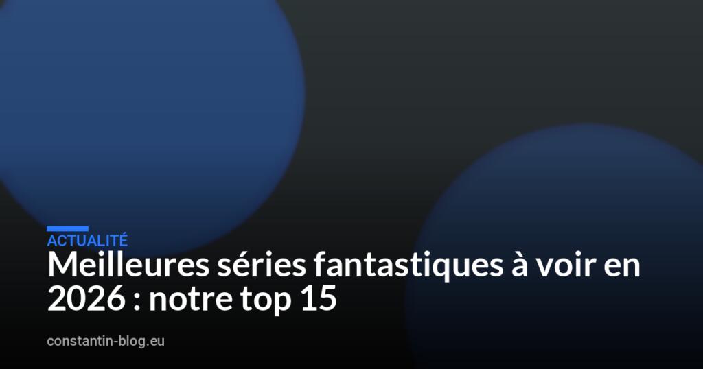 Meilleures séries fantastiques à voir en 2026 : notre top 15