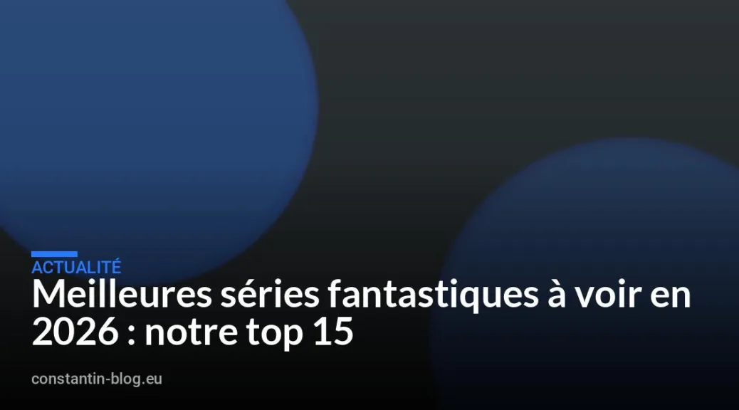 Meilleures séries fantastiques à voir en 2026 : notre top 15