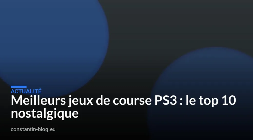 Meilleurs jeux de course PS3 : le top 10 nostalgique