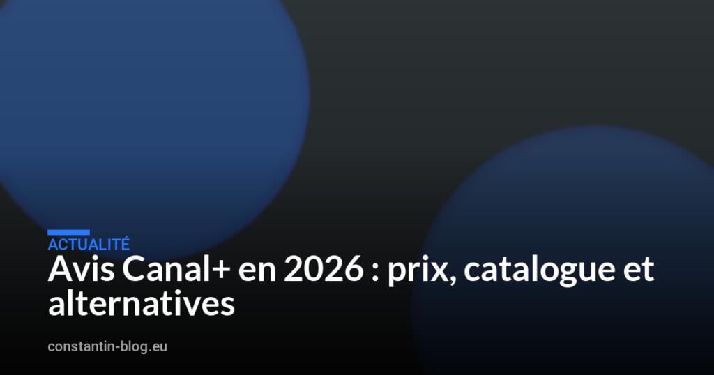 Avis Canal+ en 2026 : prix, catalogue et alternatives