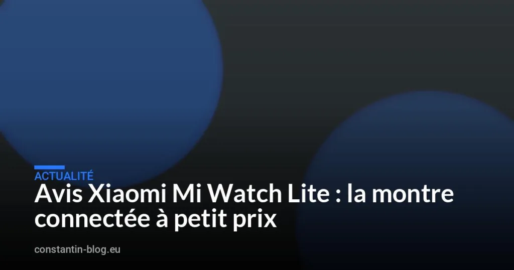Avis Xiaomi Mi Watch Lite : la montre connectée à petit prix