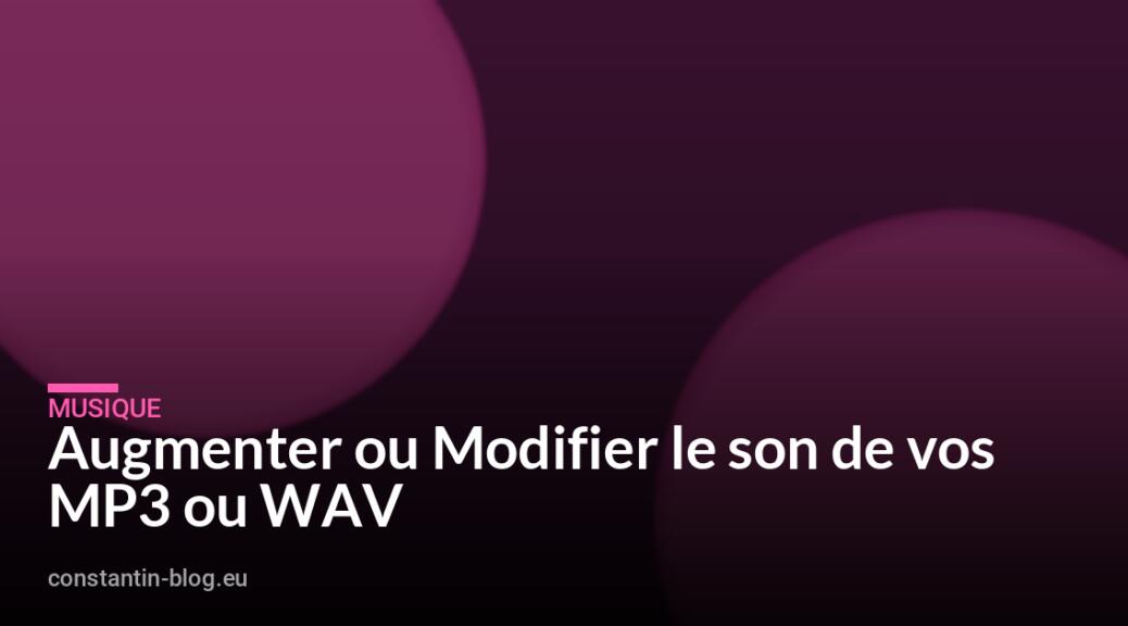 Augmenter ou Modifier le son de vos MP3 ou WAV