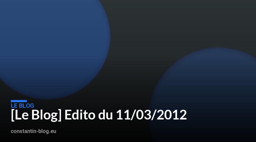 [Le Blog] Edito du 11/03/2012