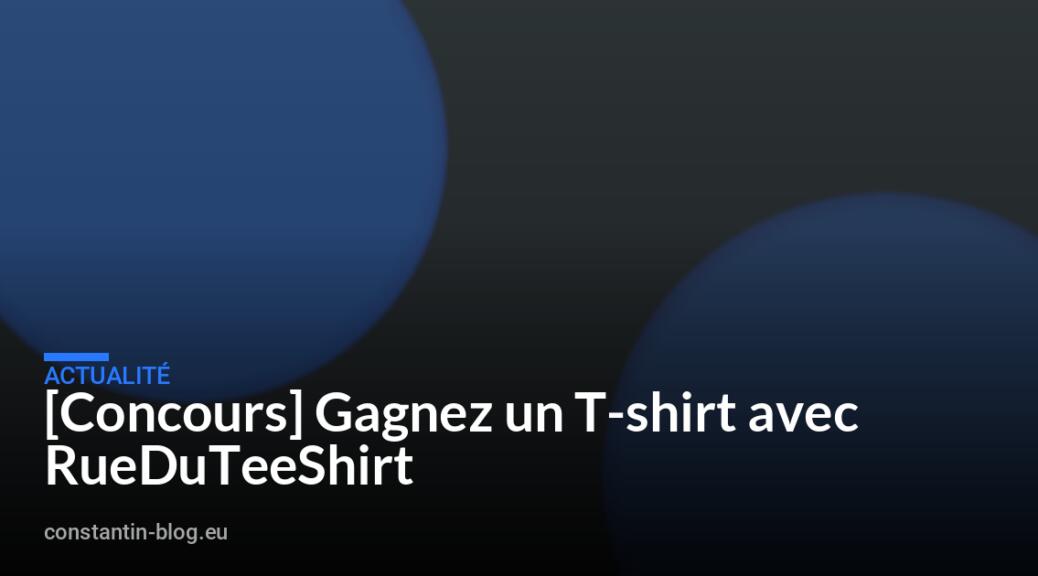 [Concours] Gagnez un T-shirt avec RueDuTeeShirt