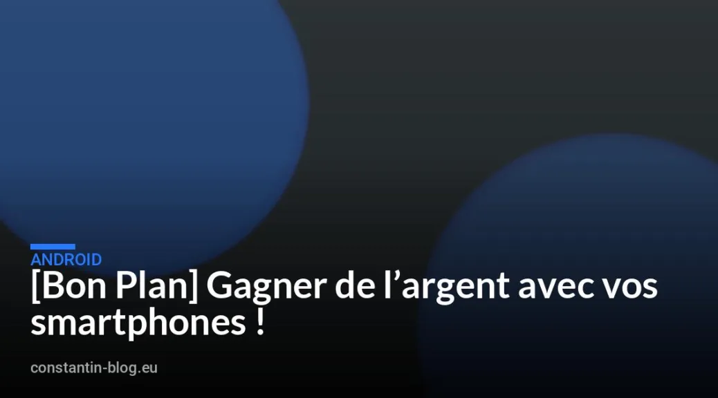 [Bon Plan] Gagner de l&rsquo;argent avec vos smartphones !