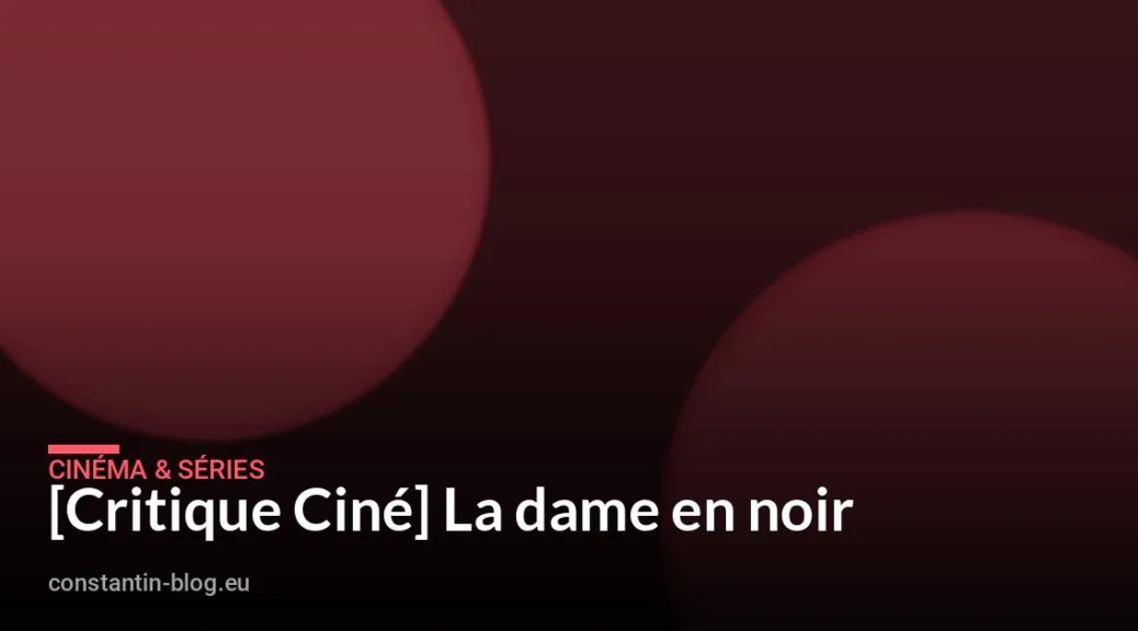 [Critique Cin&eacute;] La dame en noir