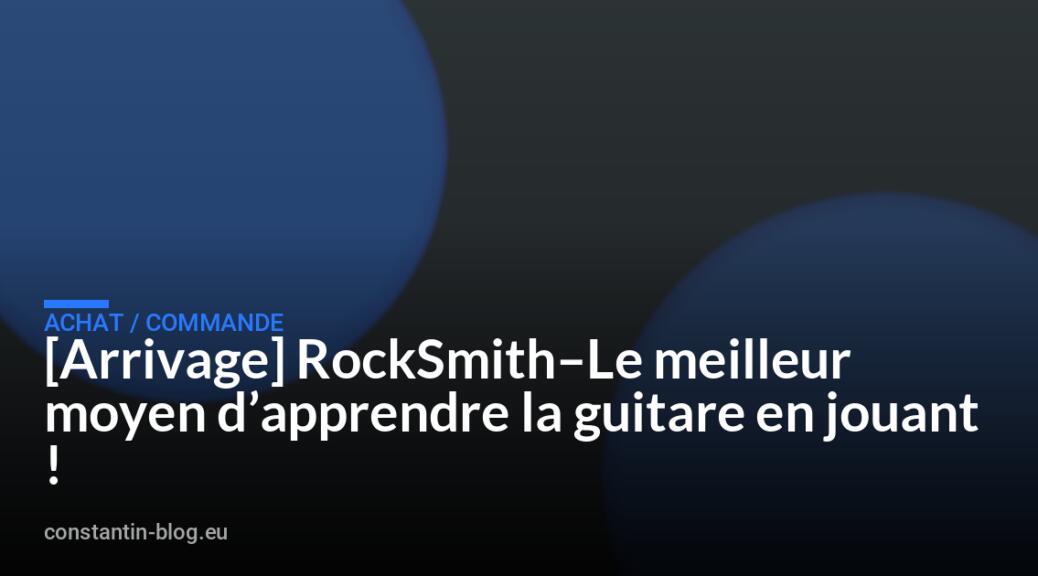 [Arrivage] RockSmith&ndash;Le meilleur moyen d&rsquo;apprendre la guitare en jouant !