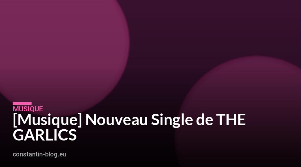[Musique] Nouveau Single de THE GARLICS