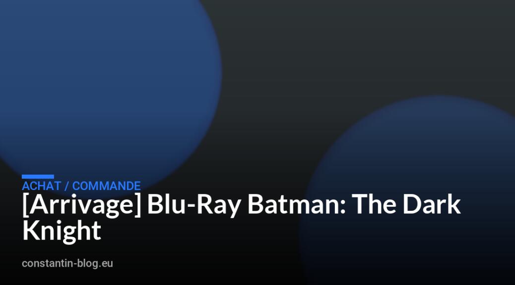 [Arrivage] Blu-Ray Batman: The Dark Knight